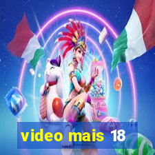 video mais 18